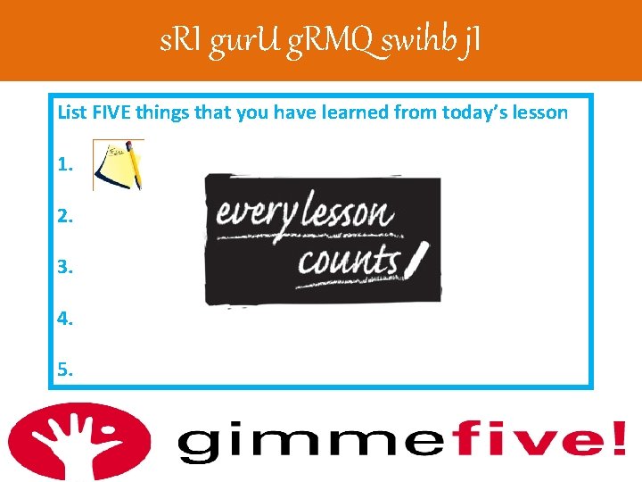 s. RI gur. U g. RMQ swihb j. I List FIVE things that you