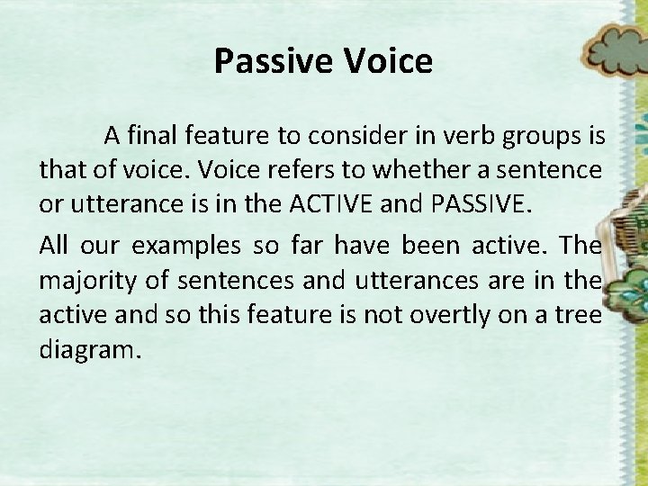 Passive Voice A final feature to consider in verb groups is that of voice.