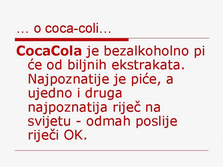 … o coca-coli… Coca. Cola je bezalkoholno pi će od biljnih ekstrakata. Najpoznatije je