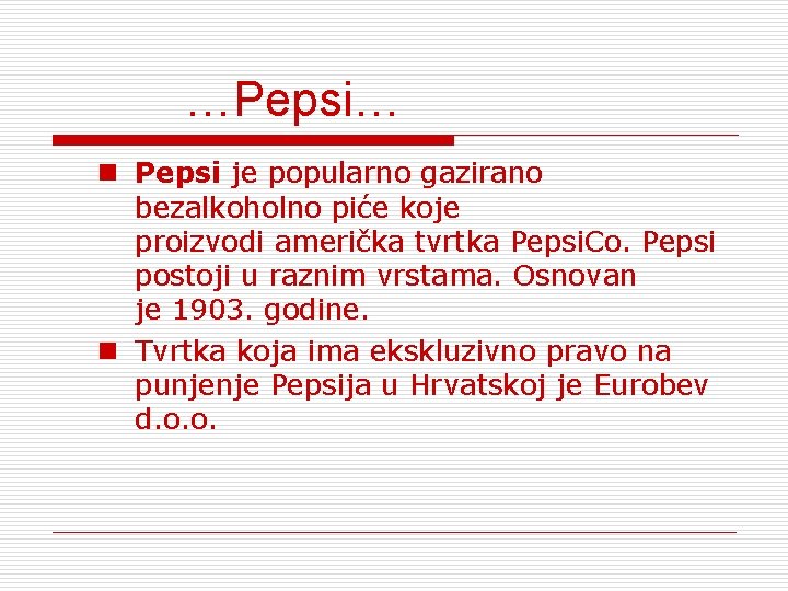 …Pepsi… n Pepsi je popularno gazirano bezalkoholno piće koje proizvodi američka tvrtka Pepsi. Co.