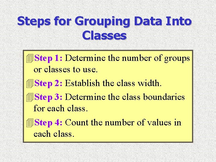 Steps for Grouping Data Into Classes 4 Step 1: Determine the number of groups Steps for Grouping Data Into Classes 4 Step 1: Determine the number of groups