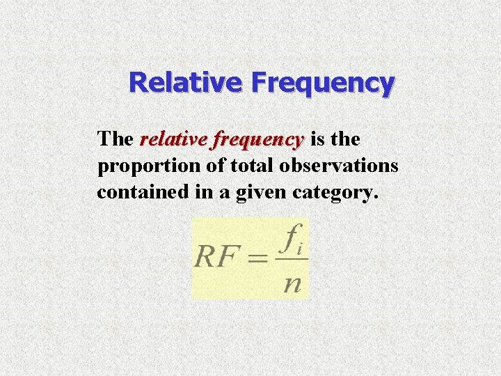 Relative Frequency The relative frequency is the proportion of total observations contained in a Relative Frequency The relative frequency is the proportion of total observations contained in a