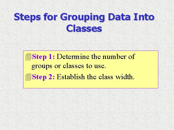Steps for Grouping Data Into Classes 4 Step 1: Determine the number of groups Steps for Grouping Data Into Classes 4 Step 1: Determine the number of groups