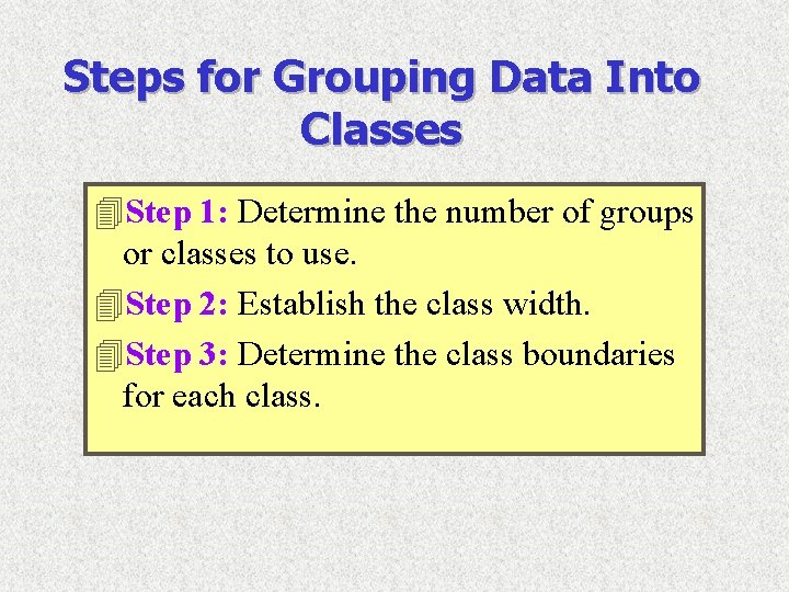 Steps for Grouping Data Into Classes 4 Step 1: Determine the number of groups Steps for Grouping Data Into Classes 4 Step 1: Determine the number of groups