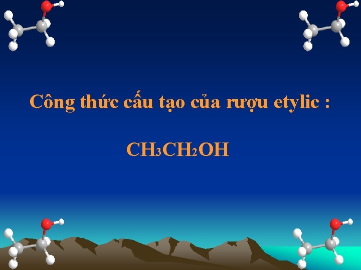 Công thức cấu tạo của rượu etylic : CH 3 CH 2 OH 