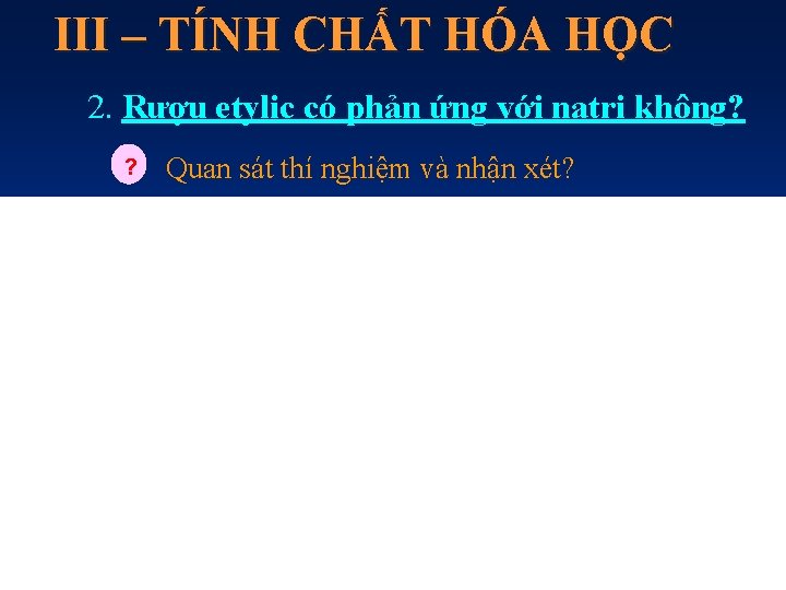 III – TÍNH CHẤT HÓA HỌC 2. Rượu etylic có phản ứng với natri