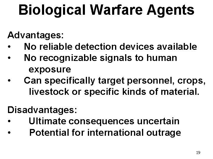 Biological Warfare Agents Advantages: • No reliable detection devices available • No recognizable signals