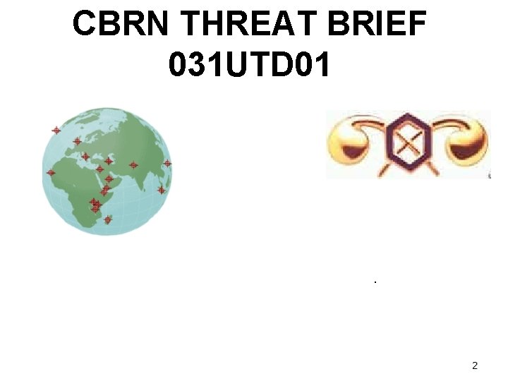 CBRN THREAT BRIEF 031 UTD 01 Prepared by: 2 