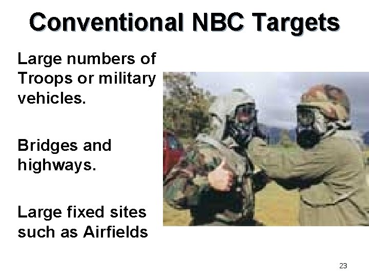 Conventional NBC Targets • Large numbers of Troops or military vehicles. • Bridges and