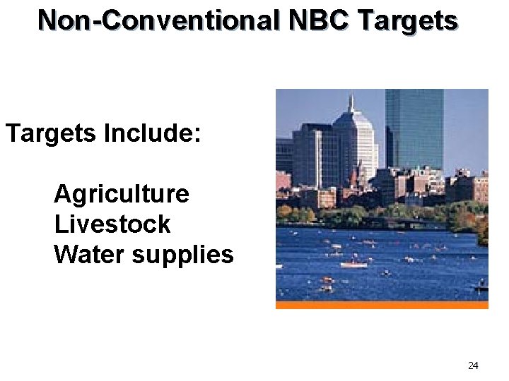 Non-Conventional NBC Targets Include: • Agriculture • Livestock • Water supplies 24 