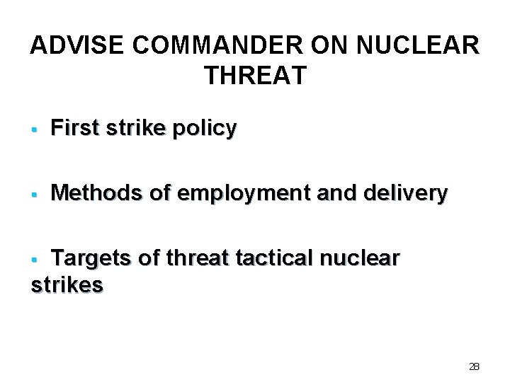 ADVISE COMMANDER ON NUCLEAR THREAT § First strike policy § Methods of employment and