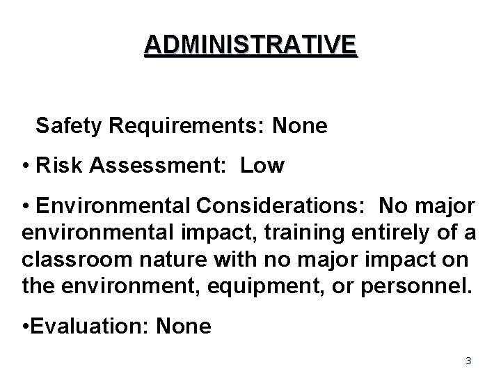 ADMINISTRATIVE • Safety Requirements: None • Risk Assessment: Low • Environmental Considerations: No major