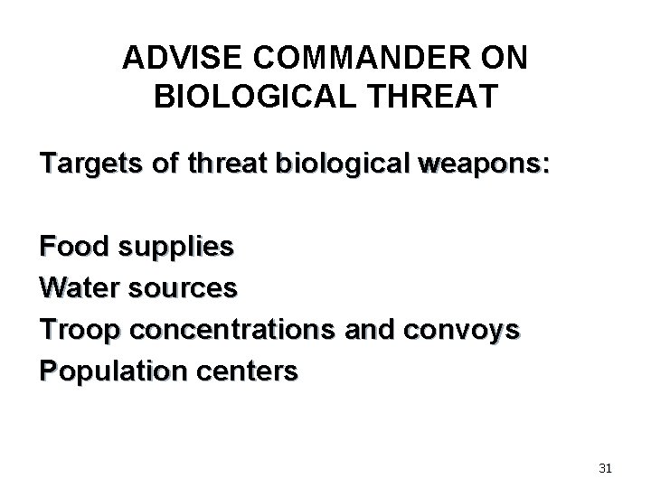 ADVISE COMMANDER ON BIOLOGICAL THREAT Targets of threat biological weapons: Food supplies Water sources