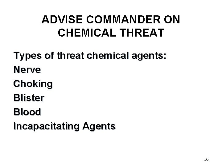 ADVISE COMMANDER ON CHEMICAL THREAT Types of threat chemical agents: Nerve Choking Blister Blood