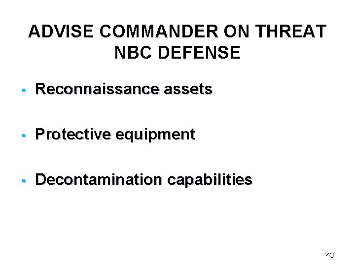 ADVISE COMMANDER ON THREAT NBC DEFENSE § Reconnaissance assets § Protective equipment § Decontamination