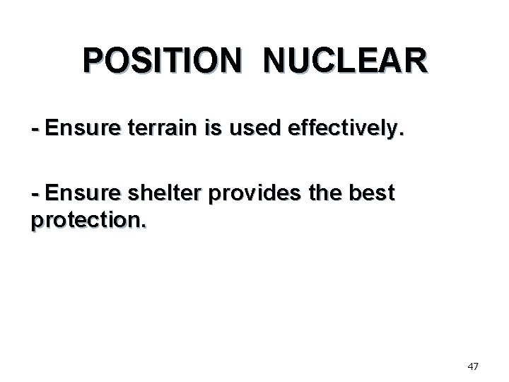 POSITION NUCLEAR - Ensure terrain is used effectively. - Ensure shelter provides the best