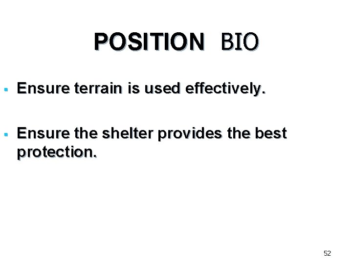 POSITION BIO § Ensure terrain is used effectively. § Ensure the shelter provides the