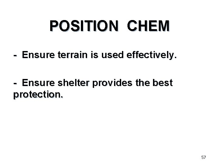 POSITION CHEM - Ensure terrain is used effectively. - Ensure shelter provides the best