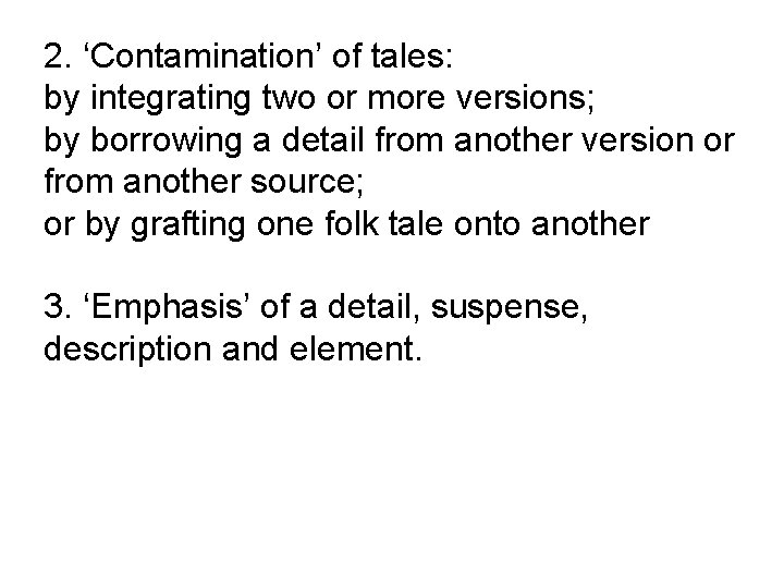 2. ‘Contamination’ of tales: by integrating two or more versions; by borrowing a detail