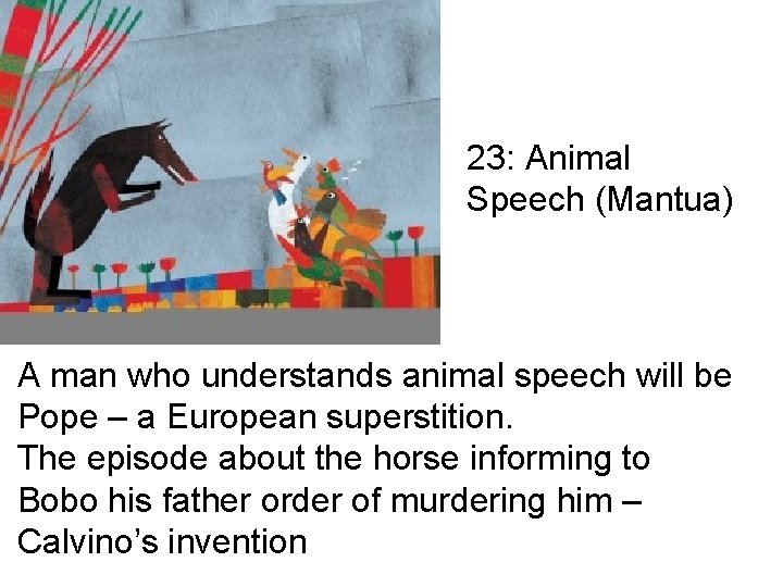 23: Animal Speech (Mantua) A man who understands animal speech will be Pope –