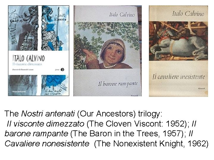 The Nostri antenati (Our Ancestors) trilogy: Il visconte dimezzato (The Cloven Viscont: 1952); Il