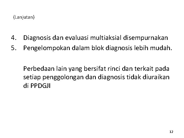 (Lanjutan) 4. Diagnosis dan evaluasi multiaksial disempurnakan 5. Pengelompokan dalam blok diagnosis lebih mudah.