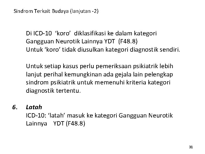 Sindrom Terkait Budaya (lanjutan -2) Di ICD-10 ‘koro’ diklasifikasi ke dalam kategori Gangguan Neurotik