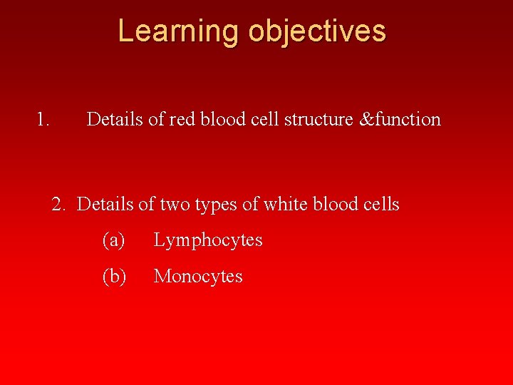 Learning objectives 1. Details of red blood cell structure &function 2. Details of two