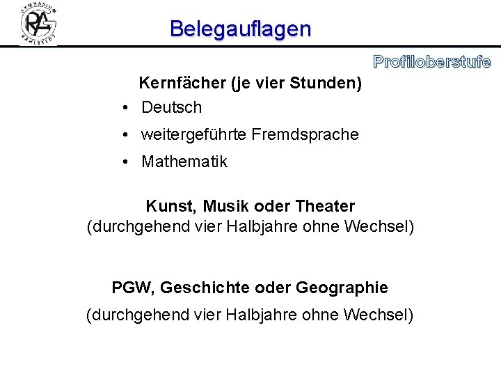 Belegauflagen Profiloberstufe Kernfächer (je vier Stunden) • Deutsch • weitergeführte Fremdsprache • Mathematik Kunst,