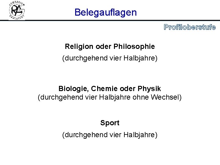 Belegauflagen Profiloberstufe Religion oder Philosophie (durchgehend vier Halbjahre) Biologie, Chemie oder Physik (durchgehend vier