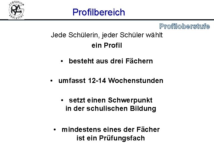 Profilbereich Profiloberstufe Jede Schülerin, jeder Schüler wählt ein Profil • besteht aus drei Fächern