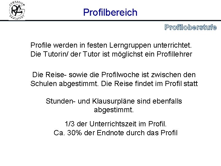 Profilbereich Profiloberstufe Profile werden in festen Lerngruppen unterrichtet. Die Tutorin/ der Tutor ist möglichst