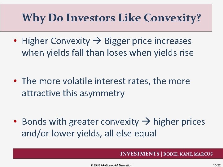Why Do Investors Like Convexity? • Higher Convexity Bigger price increases when yields fall