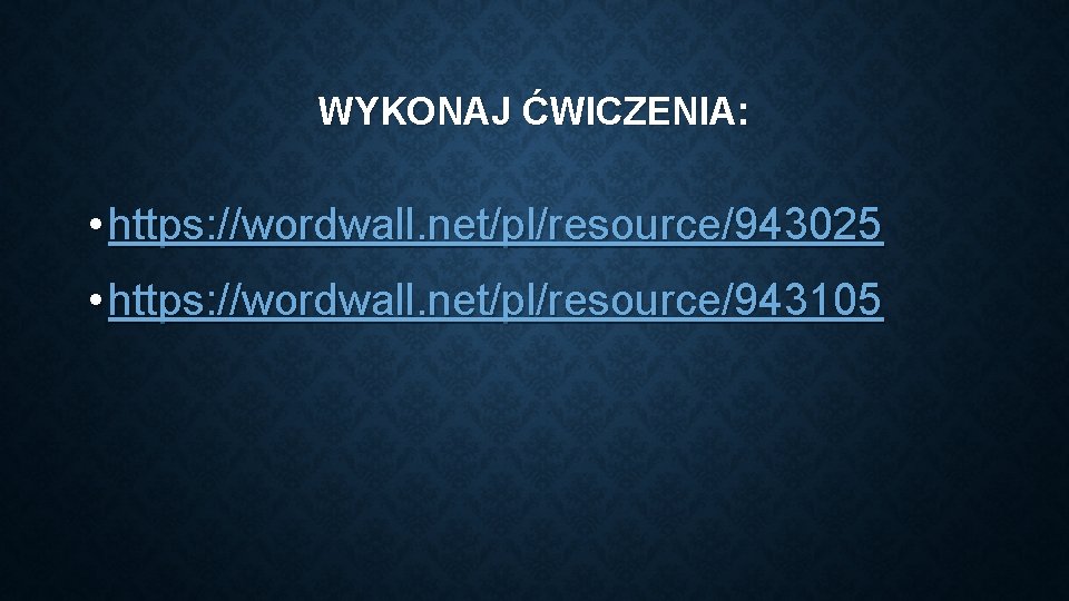 WYKONAJ ĆWICZENIA: • https: //wordwall. net/pl/resource/943025 • https: //wordwall. net/pl/resource/943105 