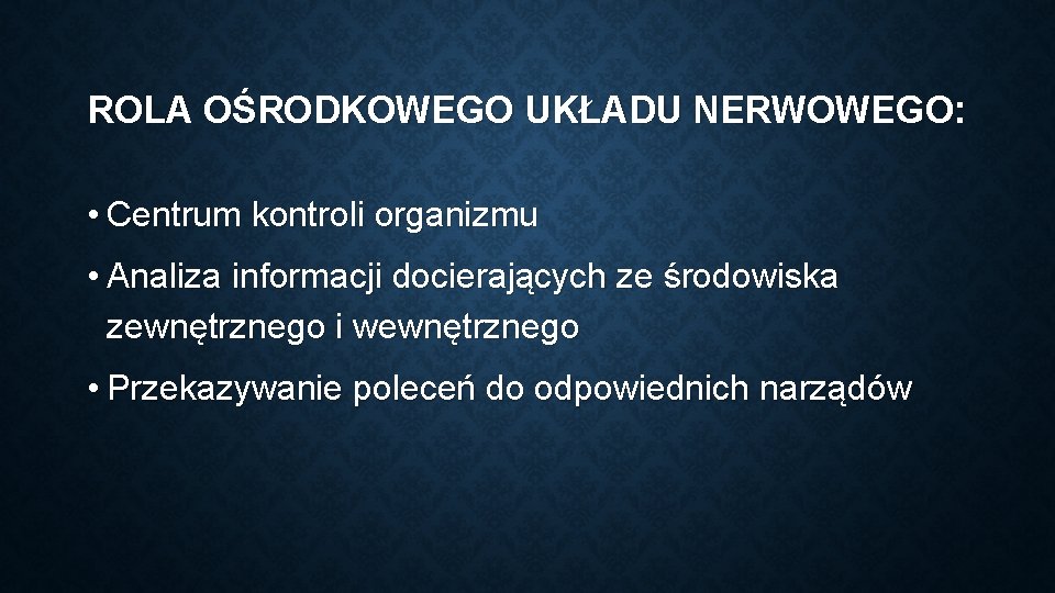 ROLA OŚRODKOWEGO UKŁADU NERWOWEGO: • Centrum kontroli organizmu • Analiza informacji docierających ze środowiska