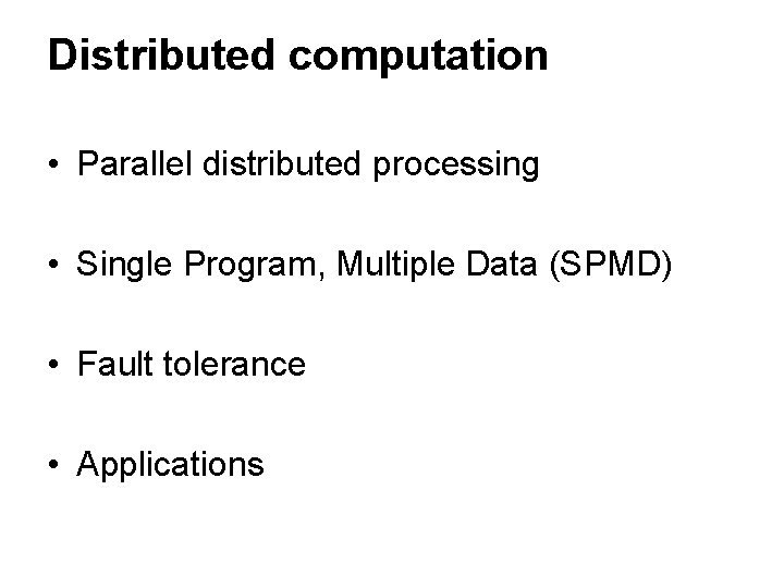 Distributed computation • Parallel distributed processing • Single Program, Multiple Data (SPMD) • Fault Distributed computation • Parallel distributed processing • Single Program, Multiple Data (SPMD) • Fault