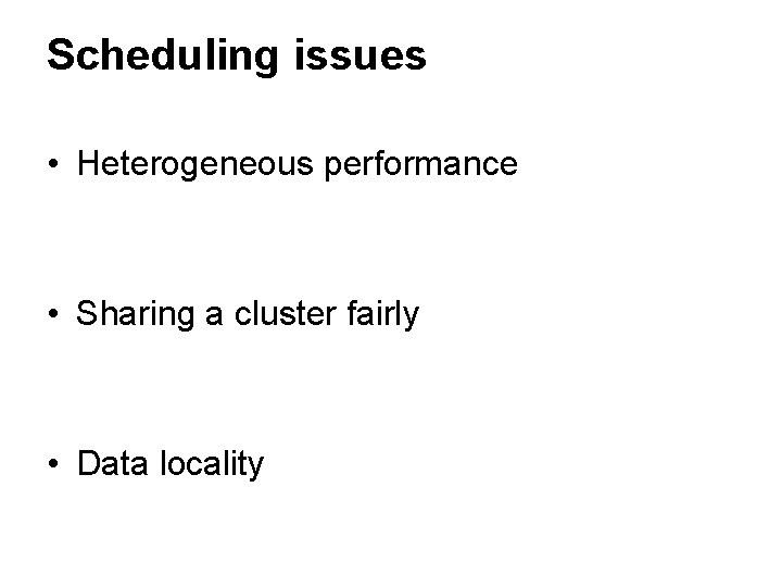 Scheduling issues • Heterogeneous performance • Sharing a cluster fairly • Data locality Scheduling issues • Heterogeneous performance • Sharing a cluster fairly • Data locality