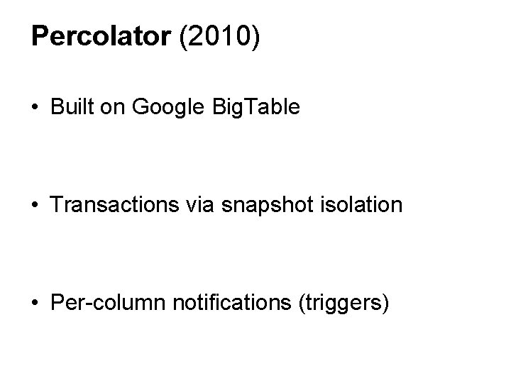 Percolator (2010) • Built on Google Big. Table • Transactions via snapshot isolation • Percolator (2010) • Built on Google Big. Table • Transactions via snapshot isolation •