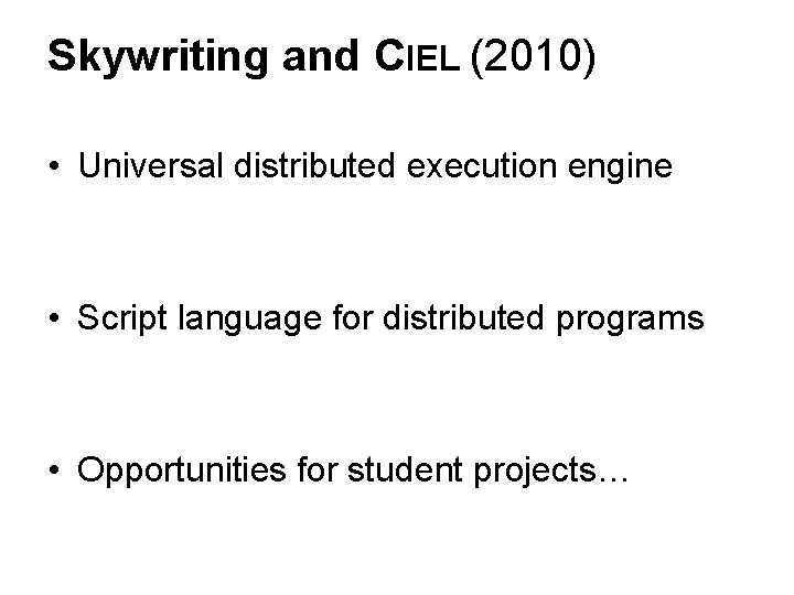 Skywriting and CIEL (2010) • Universal distributed execution engine • Script language for distributed Skywriting and CIEL (2010) • Universal distributed execution engine • Script language for distributed