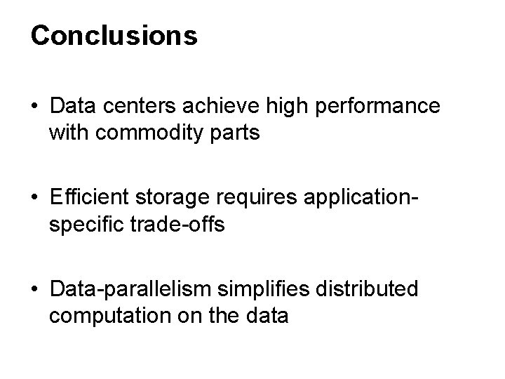 Conclusions • Data centers achieve high performance with commodity parts • Efficient storage requires Conclusions • Data centers achieve high performance with commodity parts • Efficient storage requires