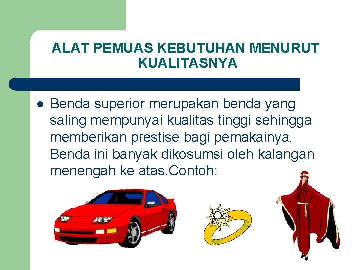 ALAT PEMUAS KEBUTUHAN MENURUT KUALITASNYA l Benda superior merupakan benda yang saling mempunyai kualitas