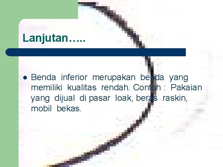 Lanjutan…. . l Benda inferior merupakan benda yang memiliki kualitas rendah. Contoh : Pakaian