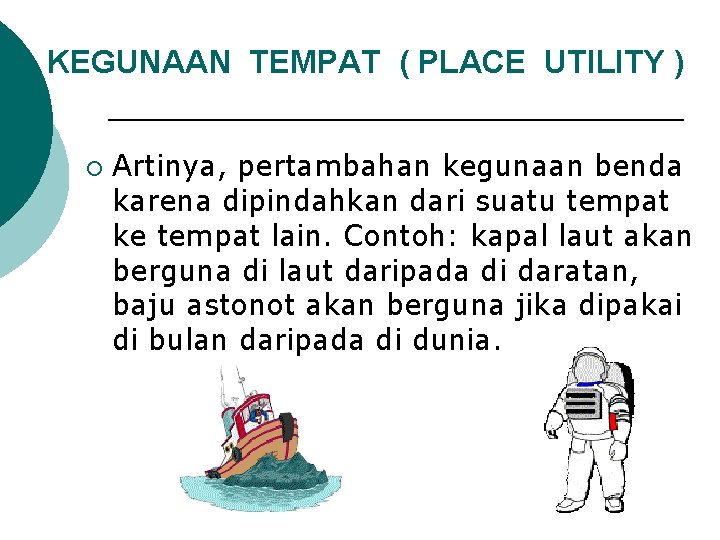 KEGUNAAN TEMPAT ( PLACE UTILITY ) ¡ Artinya, pertambahan kegunaan benda karena dipindahkan dari