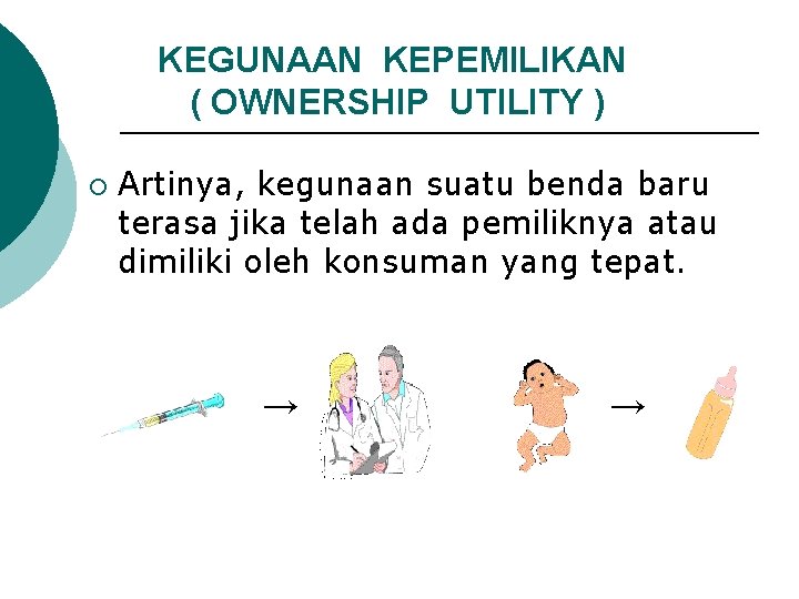 KEGUNAAN KEPEMILIKAN ( OWNERSHIP UTILITY ) ¡ Artinya, kegunaan suatu benda baru terasa jika
