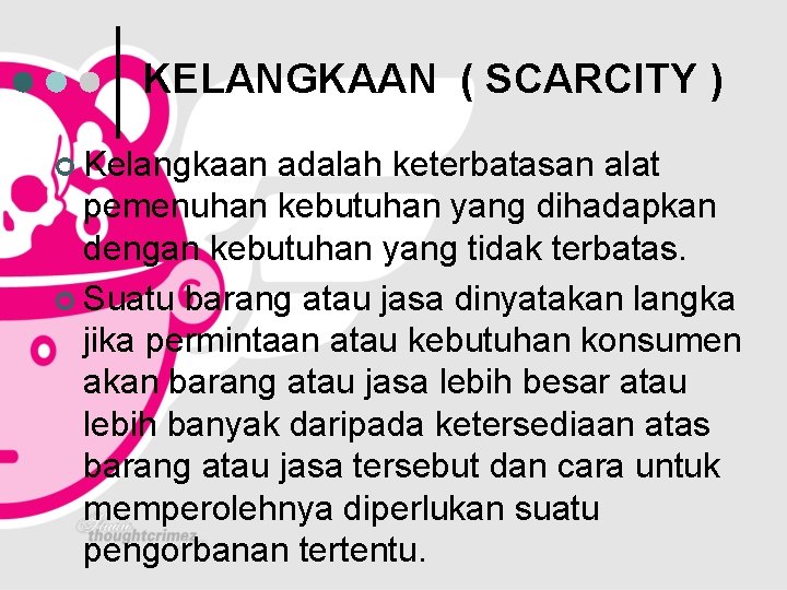 KELANGKAAN ( SCARCITY ) ¢ Kelangkaan adalah keterbatasan alat pemenuhan kebutuhan yang dihadapkan dengan