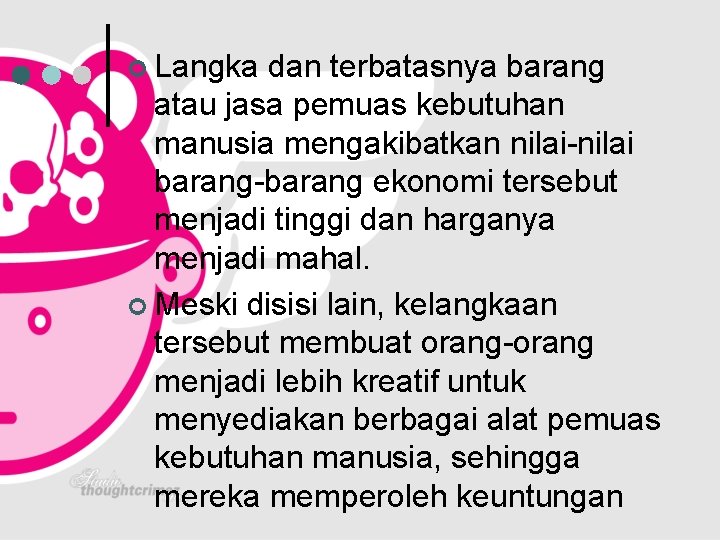 ¢ Langka dan terbatasnya barang atau jasa pemuas kebutuhan manusia mengakibatkan nilai-nilai barang-barang ekonomi