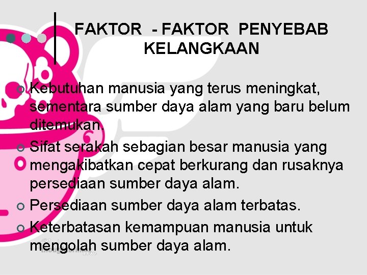 FAKTOR - FAKTOR PENYEBAB KELANGKAAN Kebutuhan manusia yang terus meningkat, sementara sumber daya alam