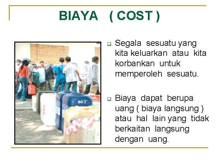 BIAYA ( COST ) q q Segala sesuatu yang kita keluarkan atau kita korbankan