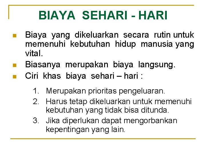 BIAYA SEHARI - HARI n n n Biaya yang dikeluarkan secara rutin untuk memenuhi