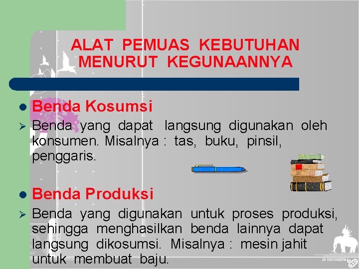 ALAT PEMUAS KEBUTUHAN MENURUT KEGUNAANNYA l Benda Kosumsi Ø Benda yang dapat langsung digunakan